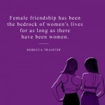 9. 12 Quotes about Female Friendships That Will Make You Text Your Adoration to Your BFF Right Now