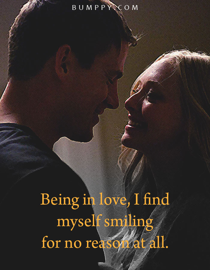 Being in love, I find  myself smiling for no reason at all.