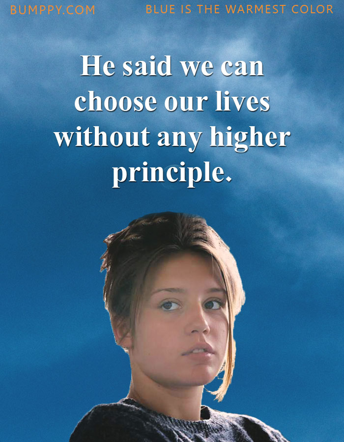 He said we can  choose our lives  without any higher  principle.