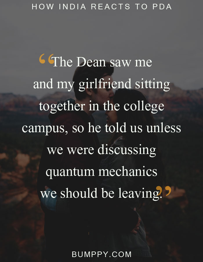 The Dean saw me  and my girlfriend sitting together in the college campus, so he told us unless  we were discussing quantum mechanics we should be leaving.