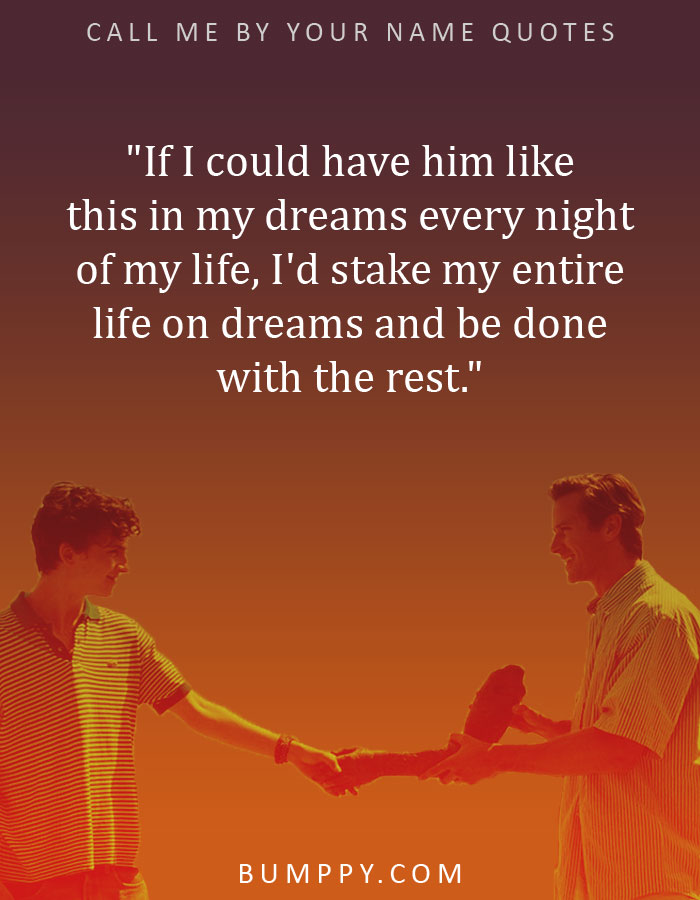 "If I could have him like this in my dreams every night of my life, I'd stake my entire life on dreams and be done with the rest."