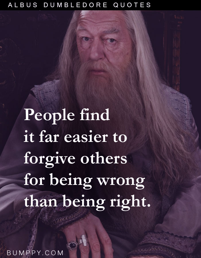 People find it far easier to forgive others for being wrong than being right.