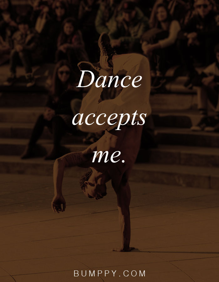 Dance accepts  me.