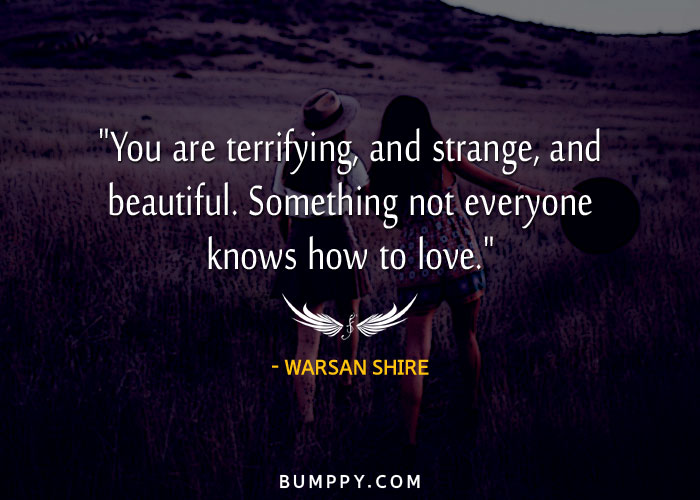 "You are terrifying, and strange, and beautiful. Something not everyone knows how to love."