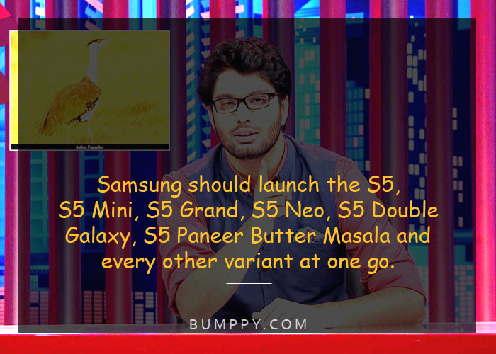 Samsung should launch the S5,  S5 Mini, S5 Grand, S5 Neo, S5 Double  Galaxy, S5 Paneer Butter Masala and  every other variant at one go.