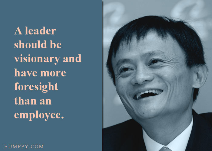 A leader  should be  visionary and have more foresight  than an  employee.