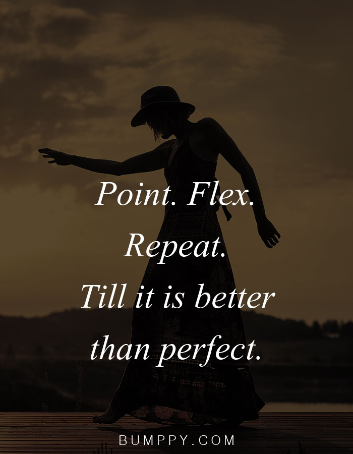 Point. Flex. Repeat. Till it is better than perfect.