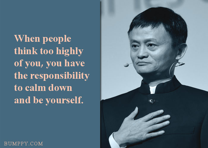 When people think too highly of you, you have the responsibility to calm down and be yourself.