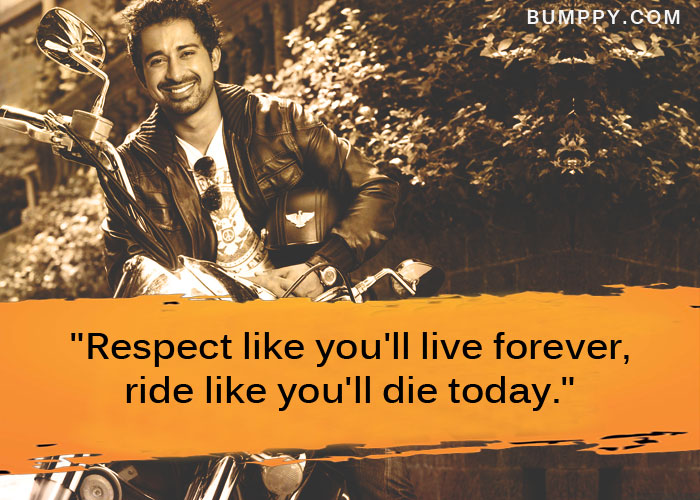 "Respect like you'll live forever, ride like you'll die today."