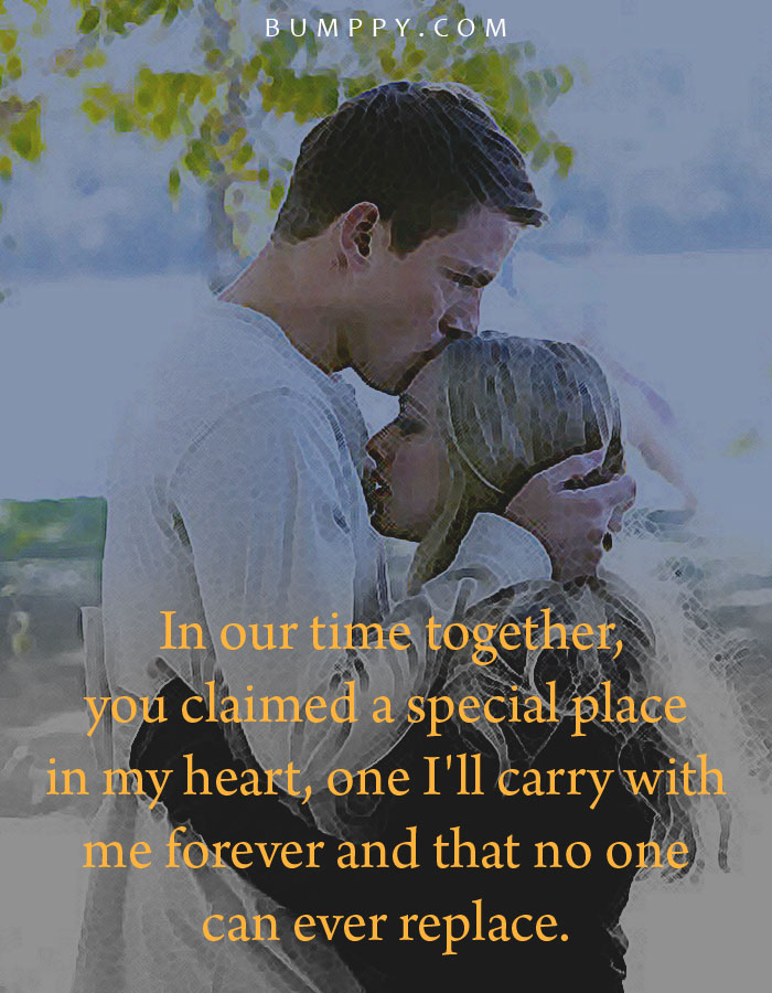  In our time together,  you claimed a special place  in my heart, one I'll carry with  me forever and that no one can ever replace.