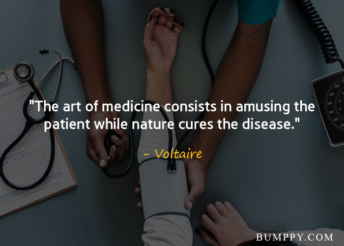 "The art of medicine consists in amusing the patient while nature cures the disease."