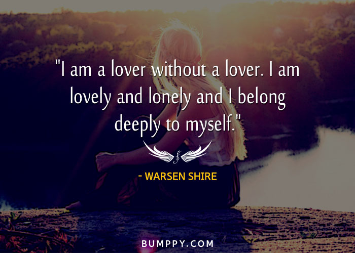 "I am a lover without a lover. I am lovely and lonely and I belong deeply to myself."