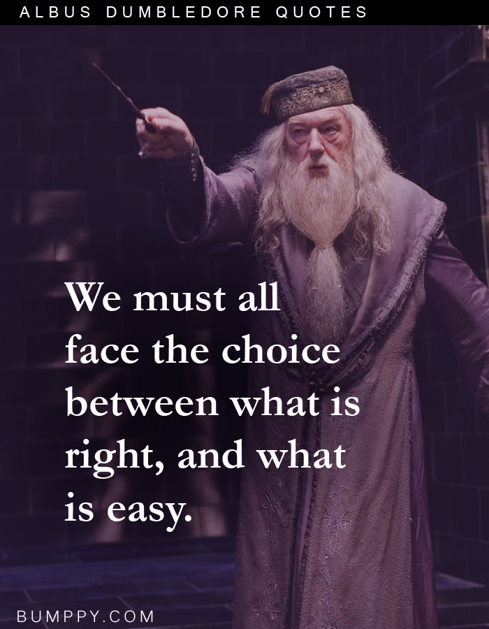 We must all face the choice between what is right, and what is easy.