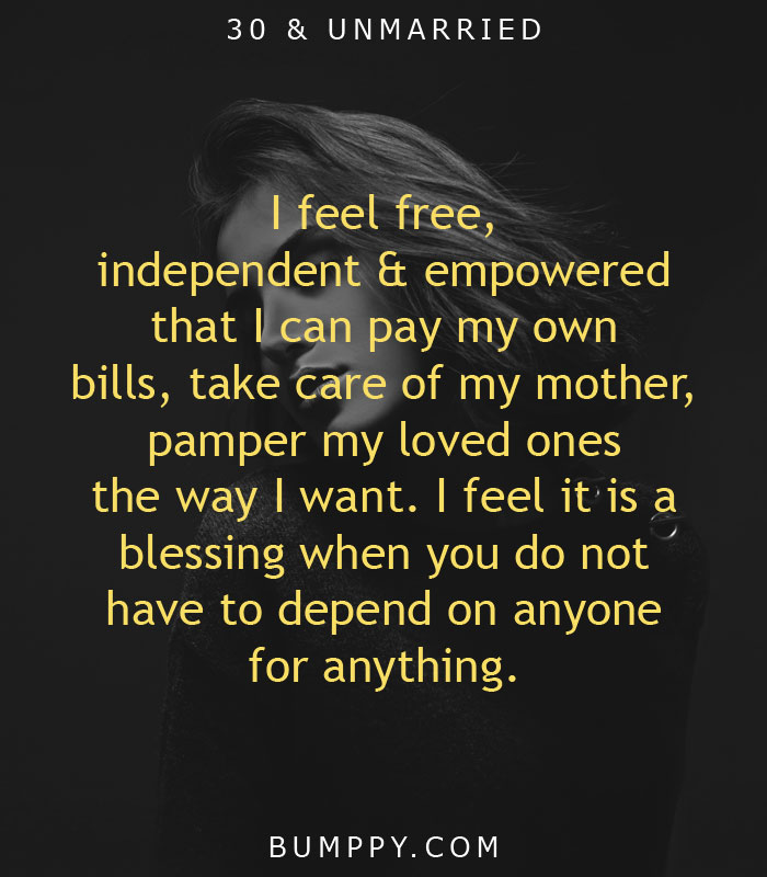 I feel free,  independent & empowered  that I can pay my own  bills, take care of my mother, pamper my loved ones the way I want. I feel it is a blessing when you do not have to depend on anyone for anything.