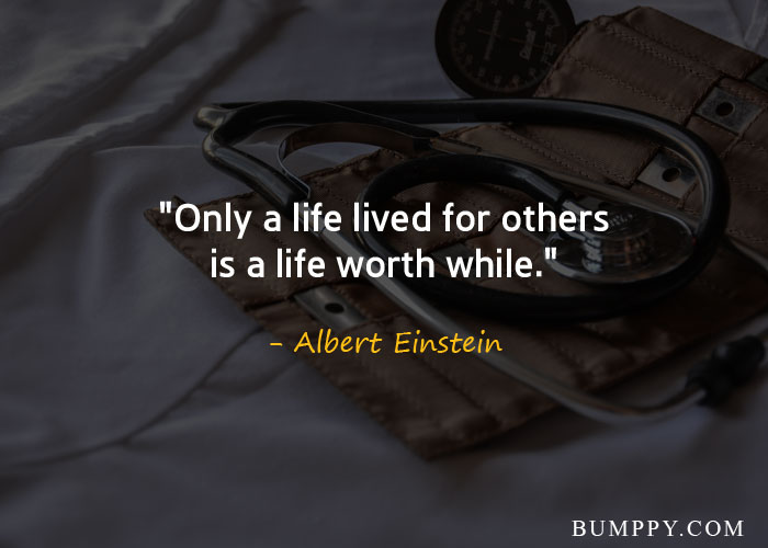 "Only a life lived for others is a life worth while."
