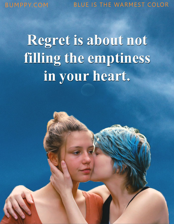 Regret is about not filling the emptiness in your heart.