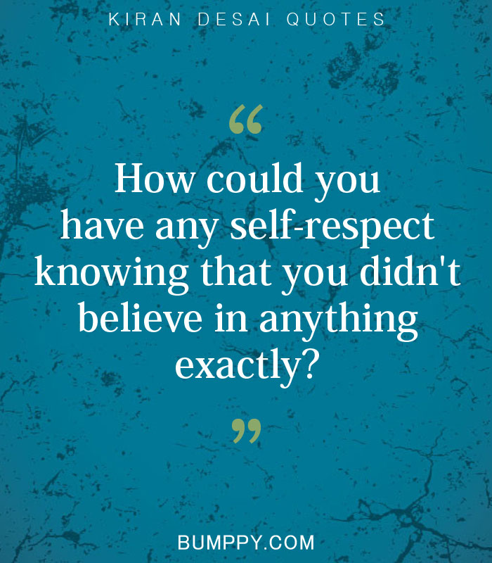 How could you have any self-respect knowing that you didn't believe in anything  exactly?