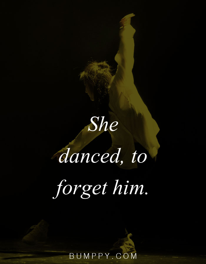 She  danced, to  forget him.