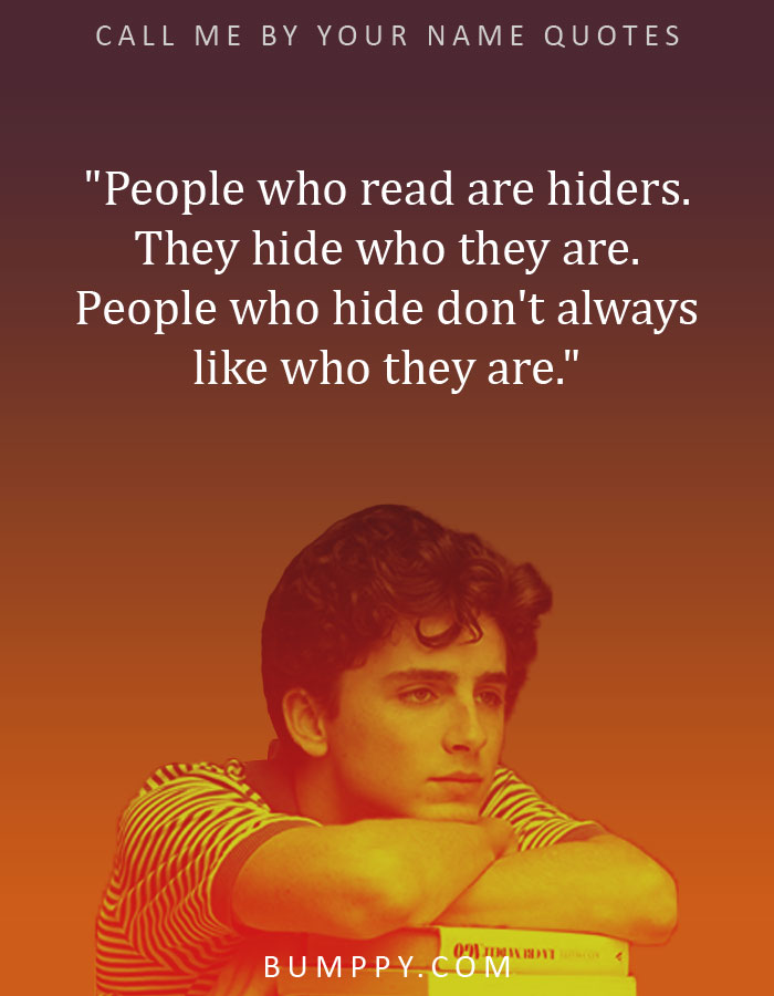 "People who read are hiders. They hide who they are. People who hide don't always like who they are."