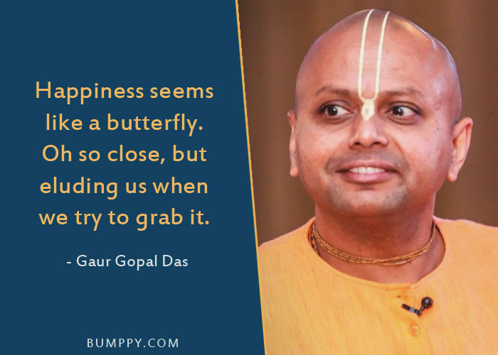 Happiness seems  like a butterfly. Oh so close, but  eluding us when we try to grab it.