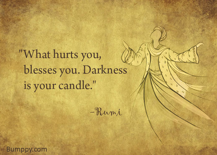 "What hurts you,    blesses you. Darkness    is your candle."