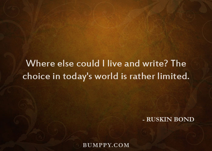 Where else could I  live and write? The choice in  today's world is rather limited.
