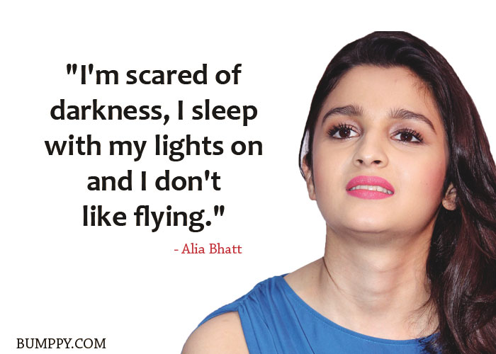 "I'm scared of  darkness, I sleep with my lights on  and I don't like flying."