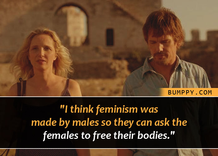 "I think feminism was  made by males so they can ask the females to free their bodies."