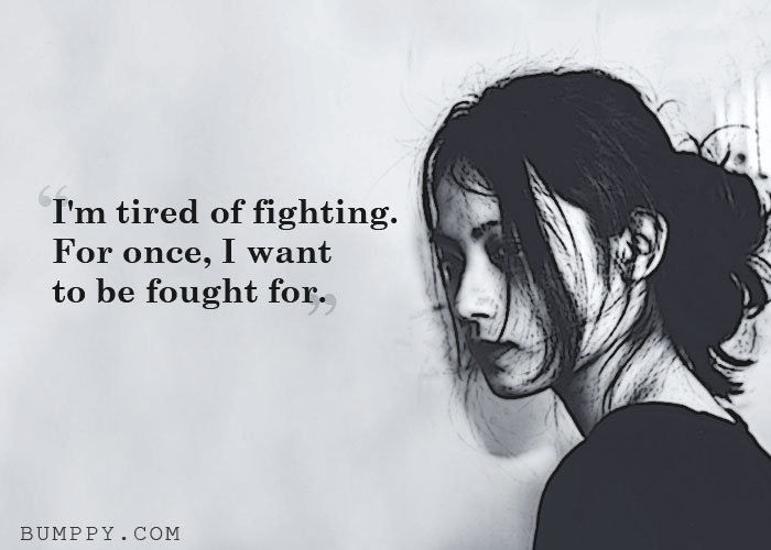 I'm tired of fighting. For once, I want  to be fought for.