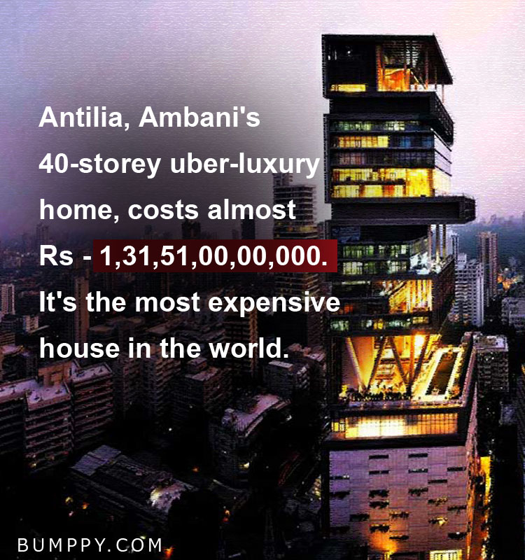 Antilia, Ambani's 40-storey uber-luxury home, costs almost Rs - 1,31,51,00,00,000. It's the most expensive house in the world.