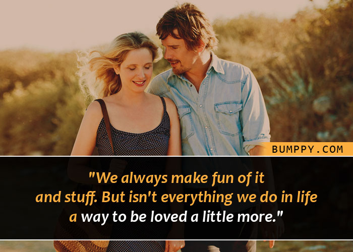 "We always make  fun of it and stuff.  But isn't everything  we do in life a  way to be loved  a little more."