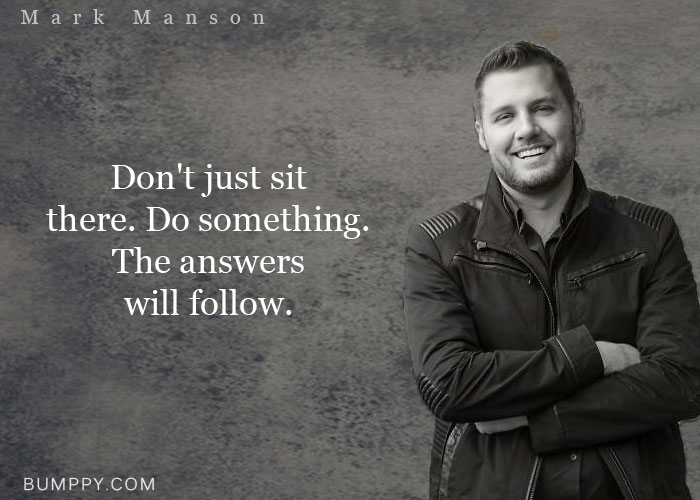 Don't just sit  there. Do something.  The answers  will follow.