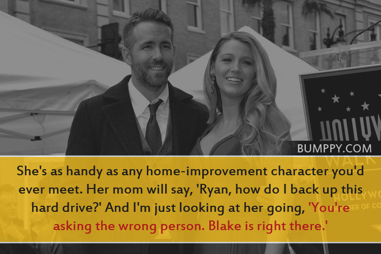 She's as handy as any home-improvement character you'd ever meet. Her mom will say, 'Ryan, how do I back up this hard drive?' And I'm just looking at her going, 'You're  asking the wrong person. Blake is right there.'