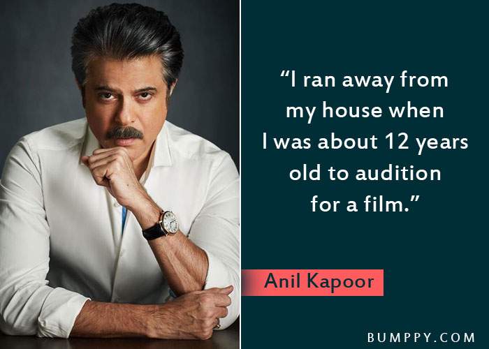 “I ran away from  my house when  I was about 12 years  old to audition  for a film.” 