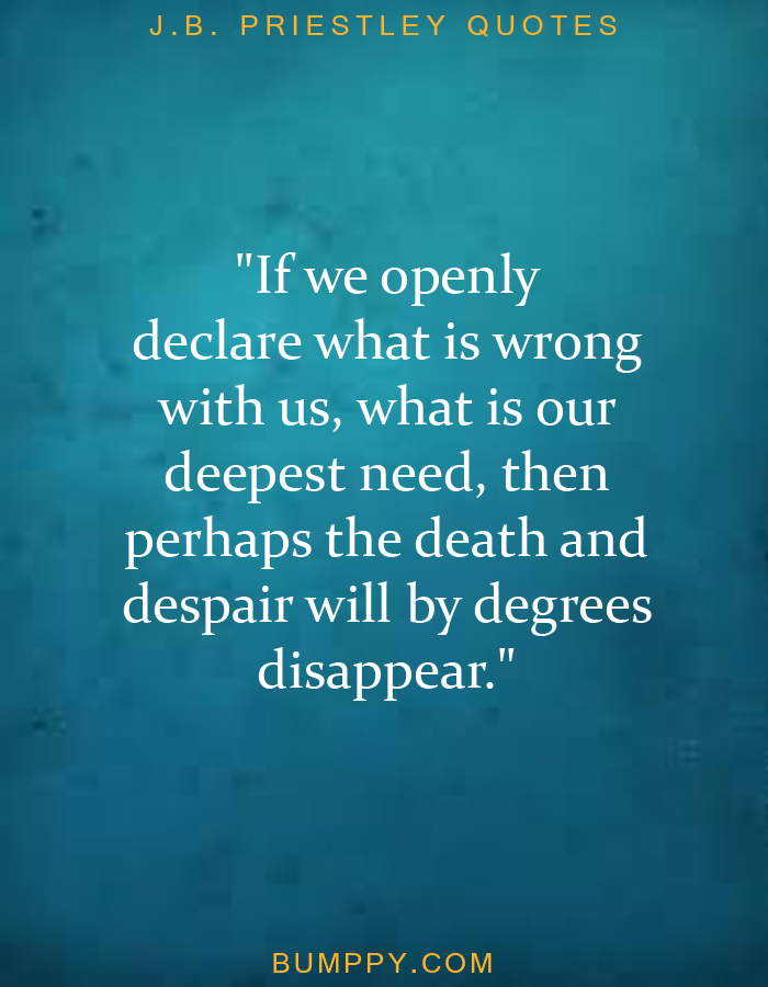 "If we openly  declare what is wrong  with us, what is our deepest need, then  perhaps the death and  despair will by degrees  disappear."