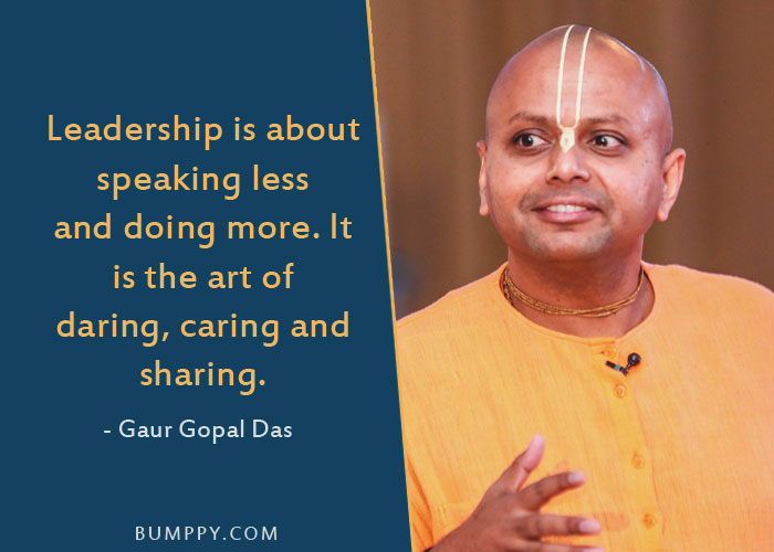 Leadership is about speaking less and doing more. It  is the art of daring, caring and  sharing.