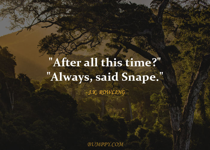 "After all this time?" "Always, said Snape."