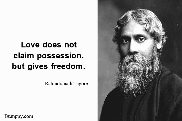 Love does not  claim possession,  but gives freedom.