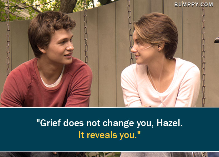 "Grief does not change you, Hazel.  It reveals you."