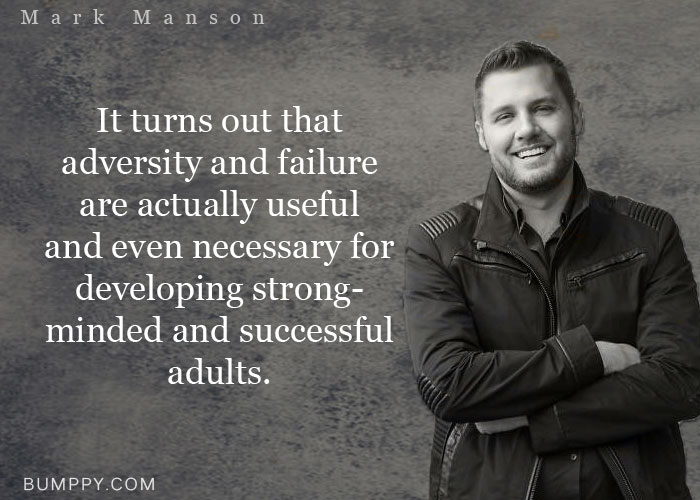 It turns out that  adversity and failure  are actually useful  and even necessary for developing strong- minded and successful adults. 