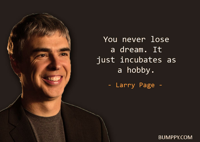 You never lose  a dream. It just incubates as  a hobby.
