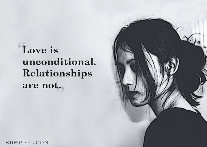 Love is  unconditional. Relationships  are not.