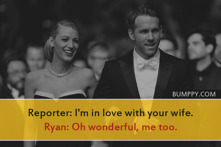 Reporter: I'm in love with your wife. Ryan: Oh wonderful, me too.