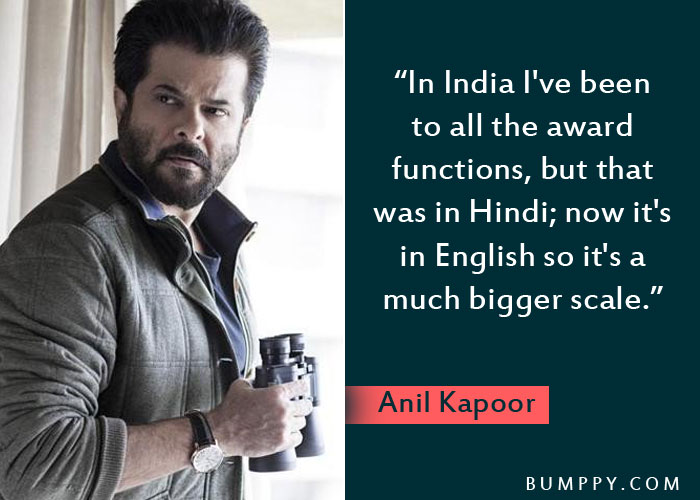 “In India I've been  to all the award  functions, but that  was in Hindi; now it's  in English so it's a  much bigger scale.” 