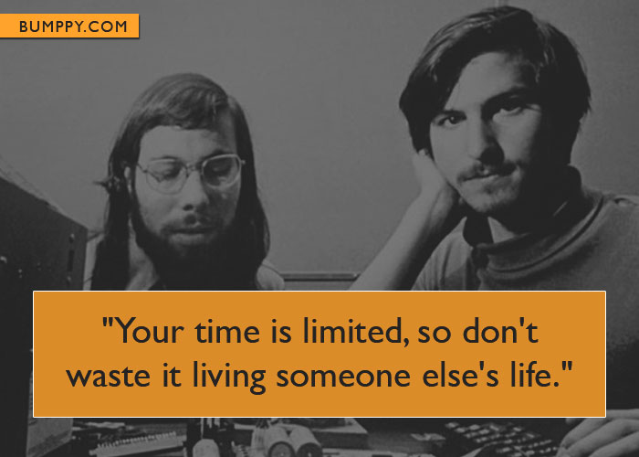 "Your time is  limited, so don't  waste it living  someone else's  life."