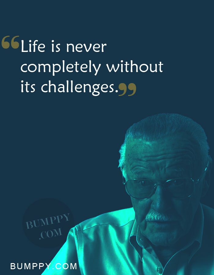 Life is never  completely without  its challenges.