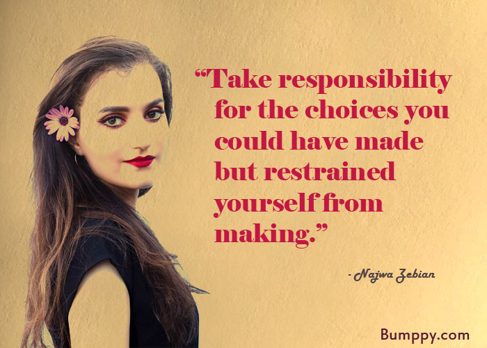 “Take responsibility     for the choices you    could have made     but restrained     yourself from     making.”