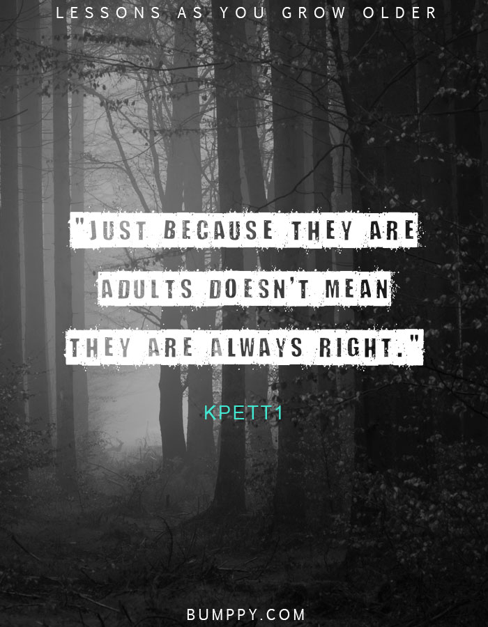 "Just because they are adults doesn't mean they are always right."