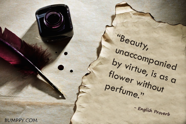 “Beauty,   unaccompanied   by virtue, is as a  flower without   perfume.”