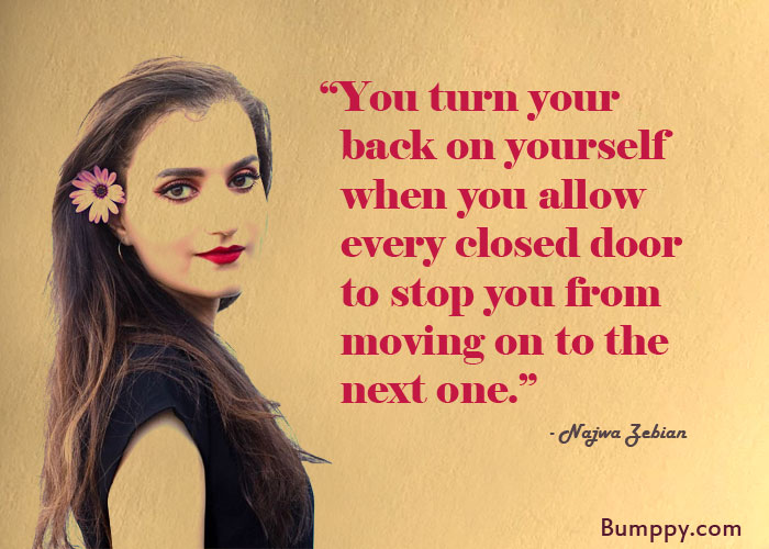 “You turn your    back on yourself    when you allow    every closed door    to stop you from   moving on to the    next one.”